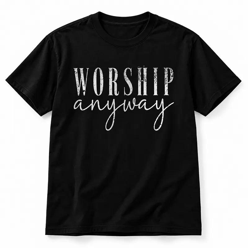 Worship Anyway T-Shirt / Sweatshirt / Hoodie