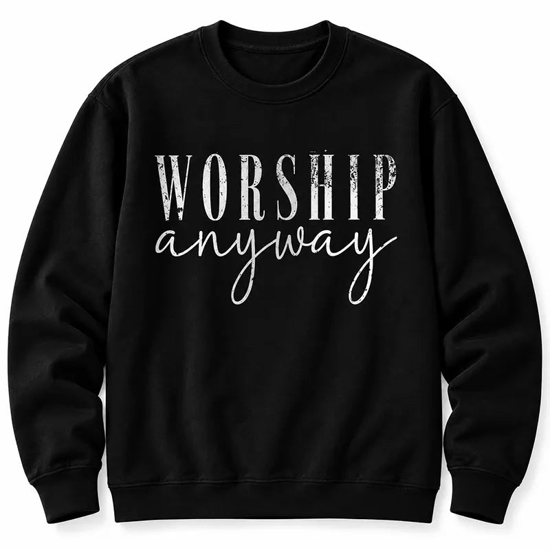 Worship Anyway T-Shirt / Sweatshirt / Hoodie