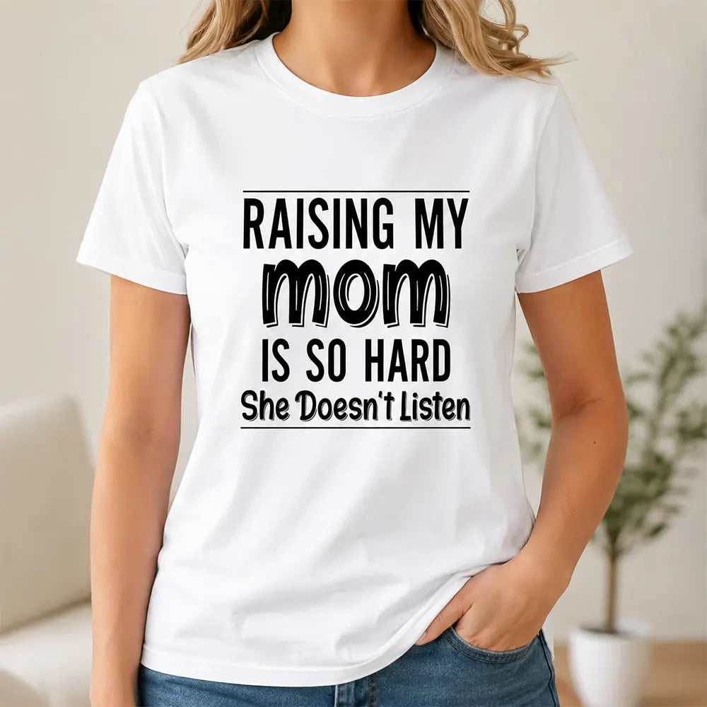 Raising My Mom Is So Hard T-Shirt / Sweatshirt / Hoodie