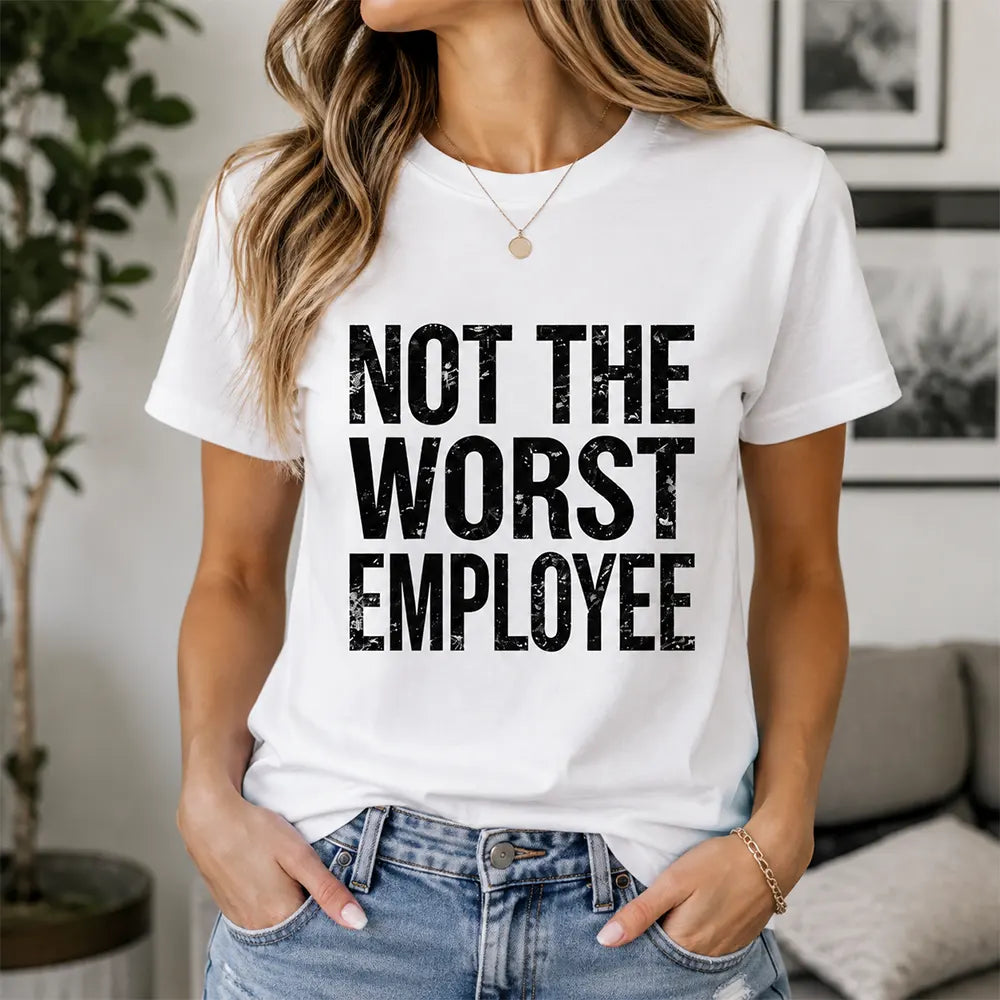 Not The Worst Employee T-Shirt / Sweatshirt / Hoodie