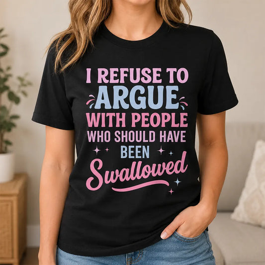 I Refuse To Argue With Certain People T-Shirt / Sweatshirt / Hoodie