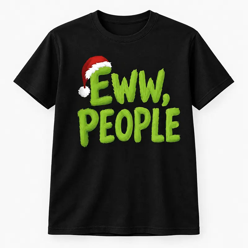 Eww People Christmas Mood T-Shirt / Sweatshirt / Hoodie