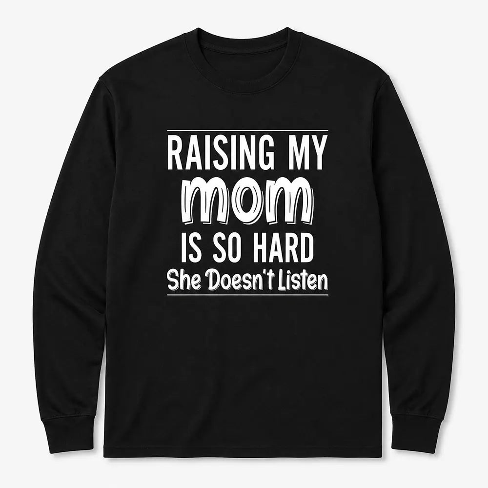 Raising My Mom Is So Hard T-Shirt / Sweatshirt / Hoodie