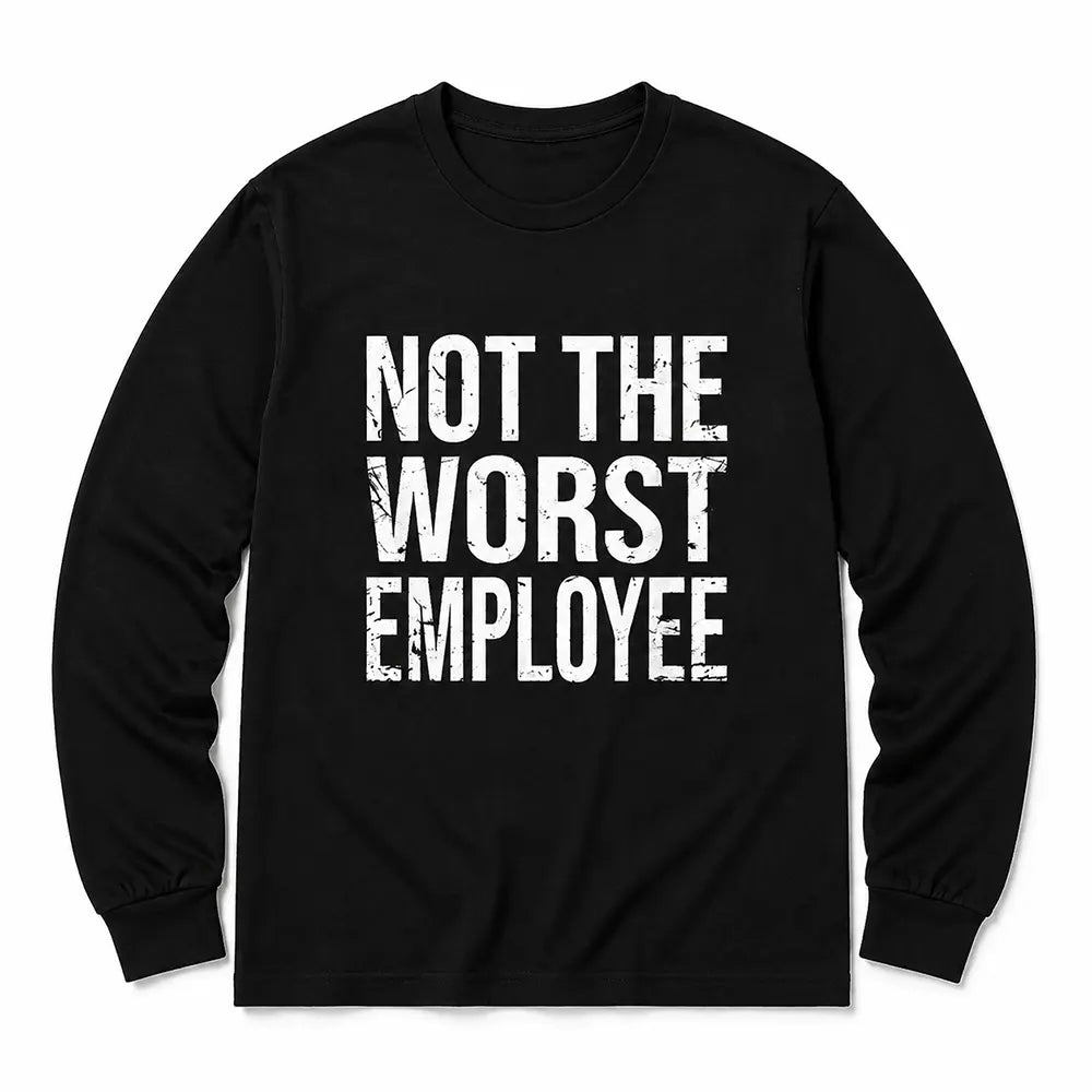 Not The Worst Employee T-Shirt / Sweatshirt / Hoodie