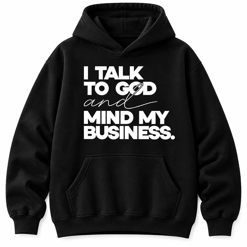 I Talk To God And Mind My Business T-Shirt / Sweatshirt / Hoodie