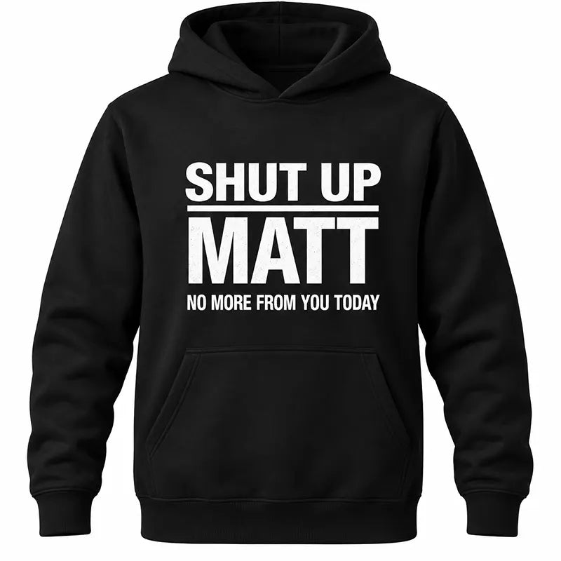 Shut Up Matt T-Shirt / Sweatshirt / Hoodie