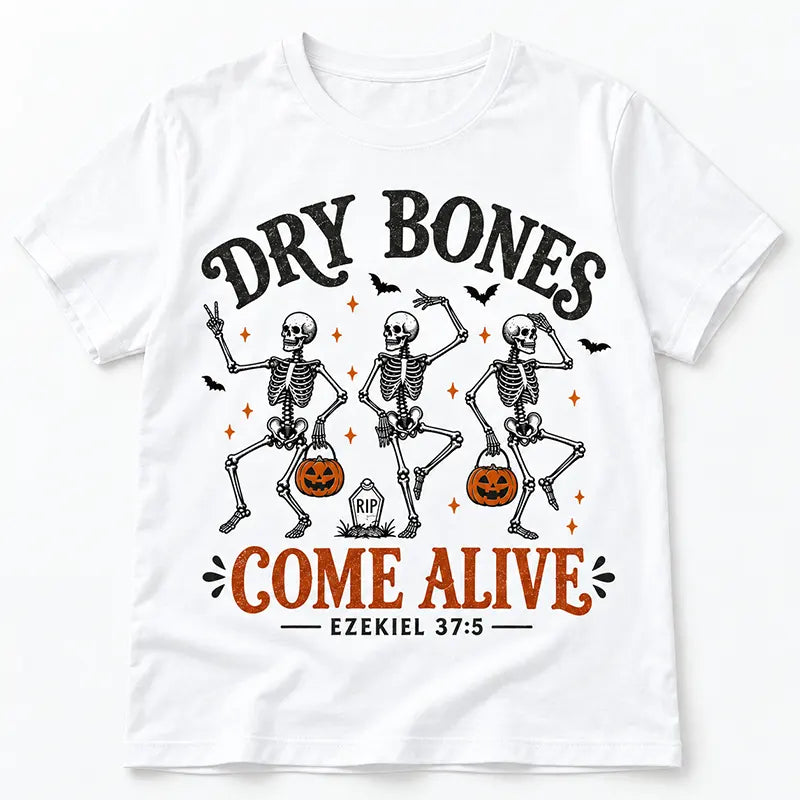 Dry Bones Come Alive T-Shirt / Sweatshirt / Hoodie