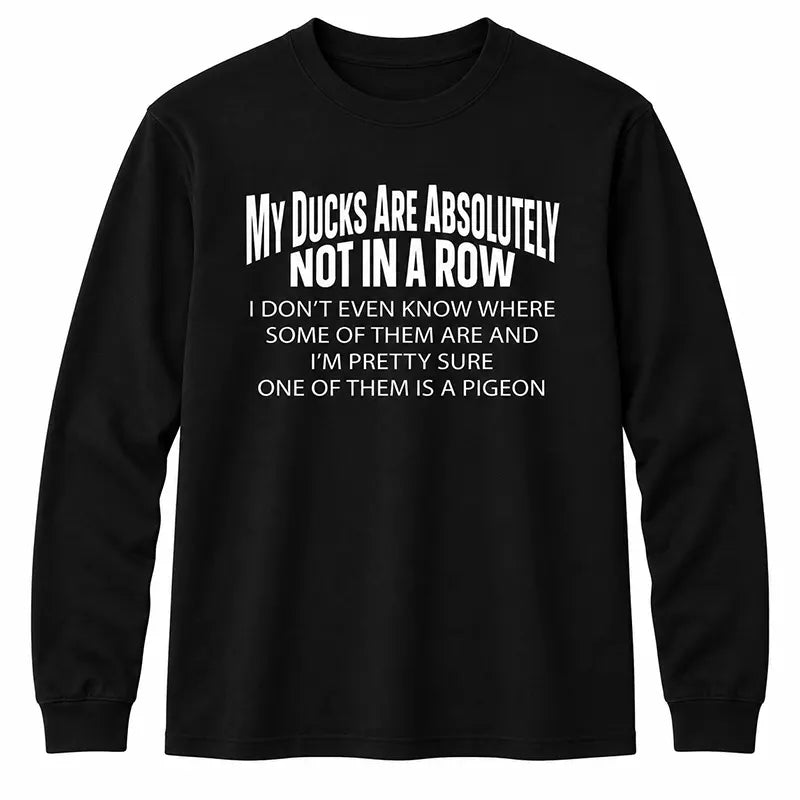 My Ducks Are Not In A Row T-Shirt / Sweatshirt / Hoodie
