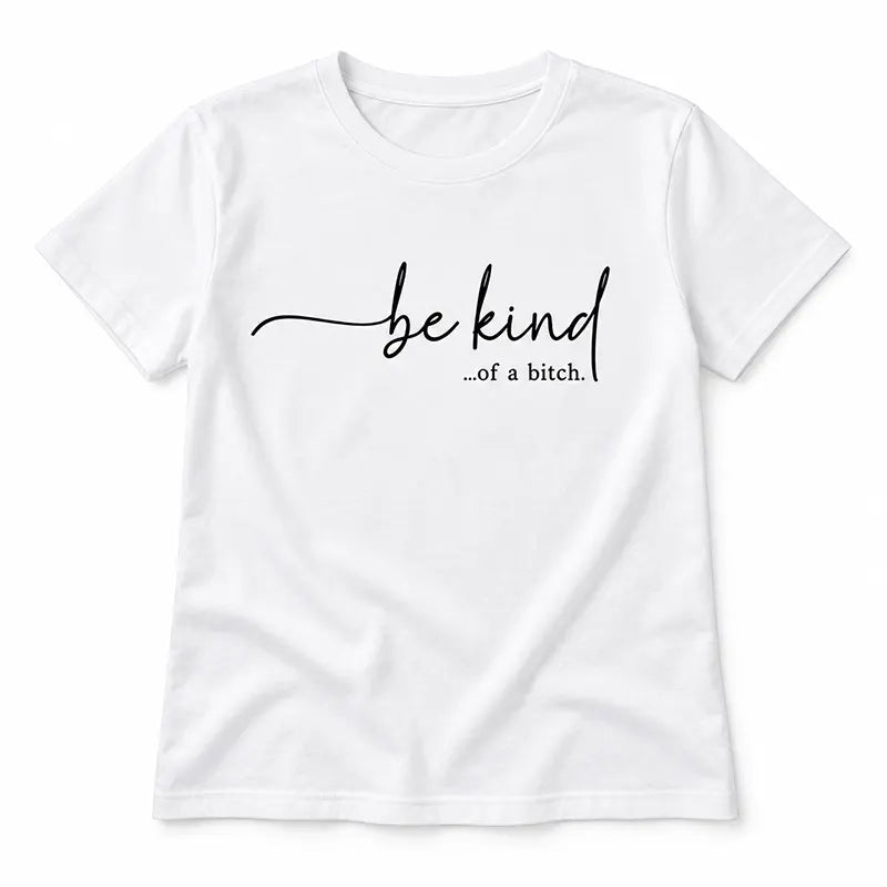 Be Kind Of A Bitch T-Shirt / Sweatshirt / Hoodie
