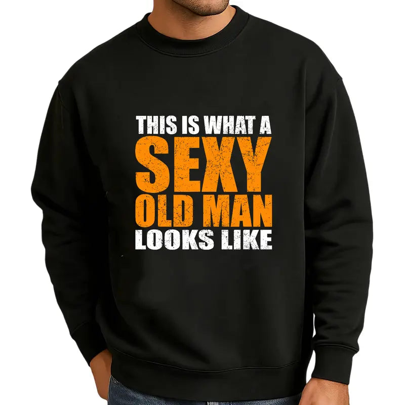 This Is What A Sexy Old Man Looks Like T-Shirt / Sweatshirt / Hoodie