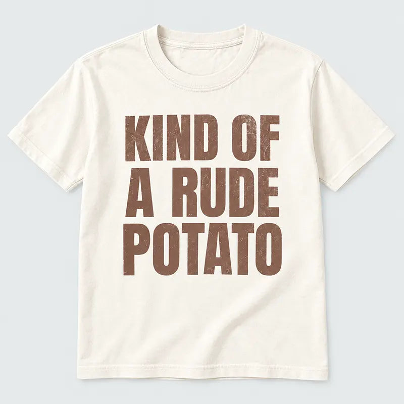 Kind Of A Rude Potato T-Shirt / Sweatshirt / Hoodie