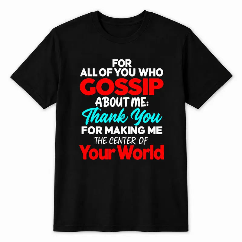 For All Of You Who Gossip About Me T-Shirt / Sweatshirt / Hoodie