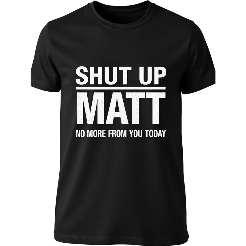 Shut Up Matt T-Shirt / Sweatshirt / Hoodie