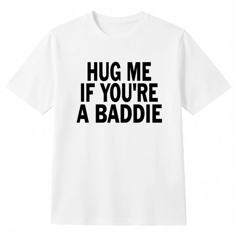 Hug Me If You're A Baddie T-Shirt / Sweatshirt / Hoodie