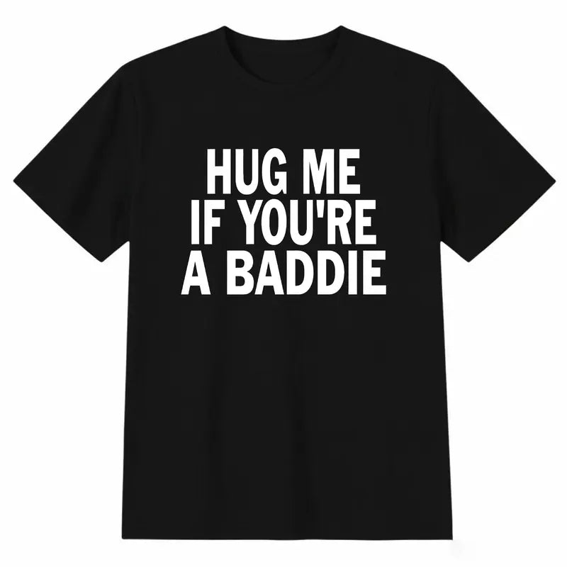 Hug Me If You're A Baddie T-Shirt / Sweatshirt / Hoodie