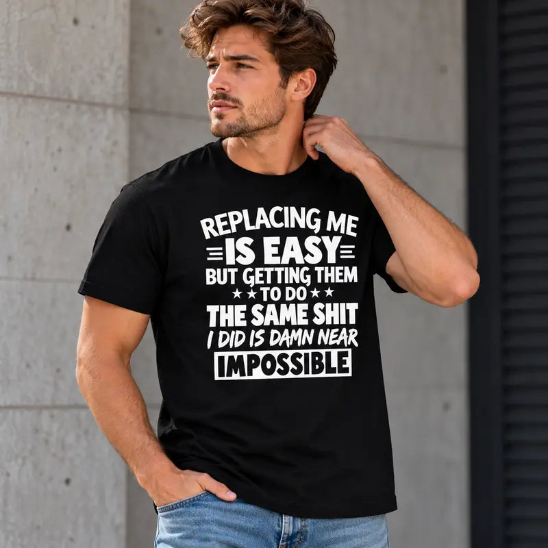 Replacing Me Is Easy T-Shirt / Sweatshirt / Hoodie