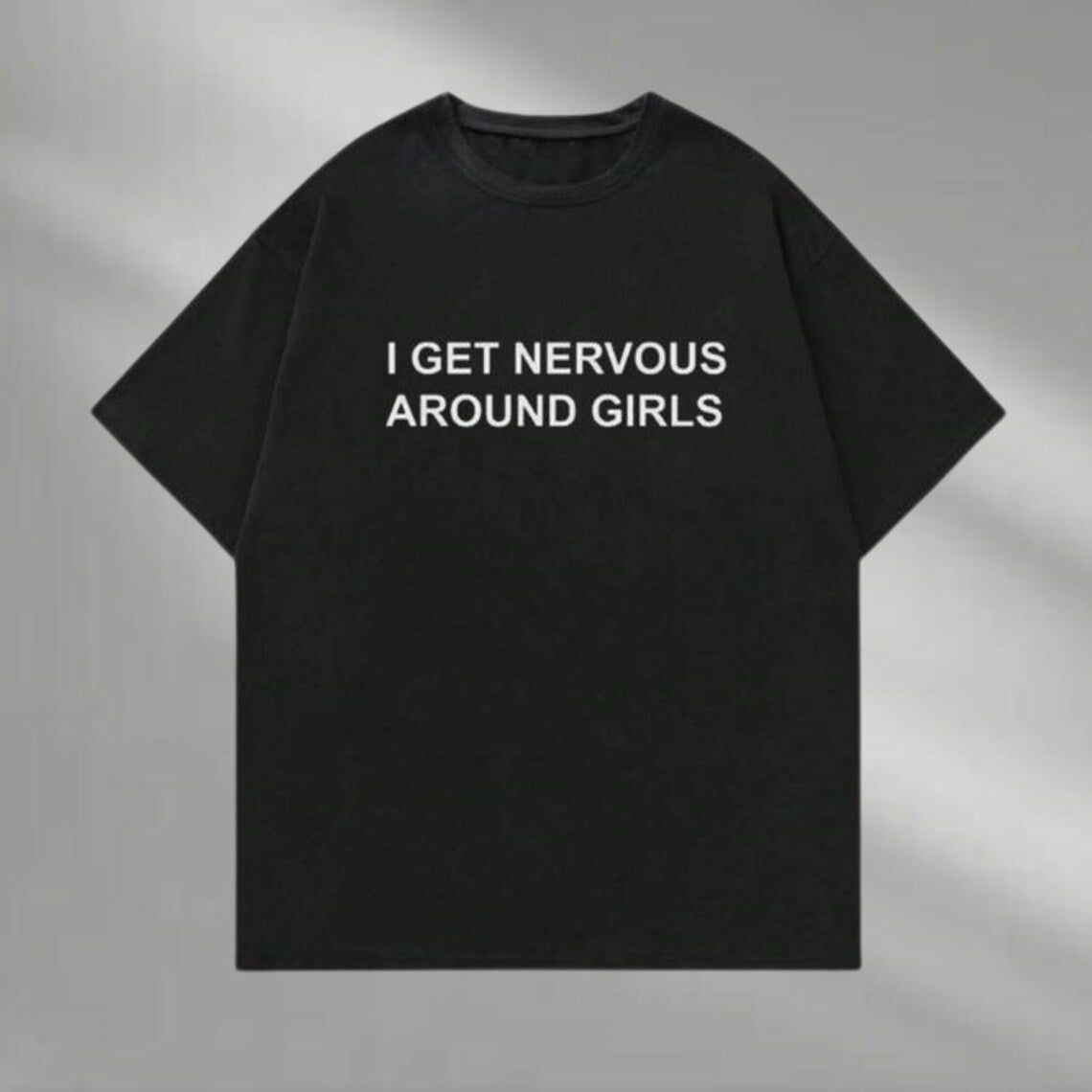 I Get Nervous Around Girls Funny Unisex Graphic T-Shirt / Sweatshirt / Hoodie