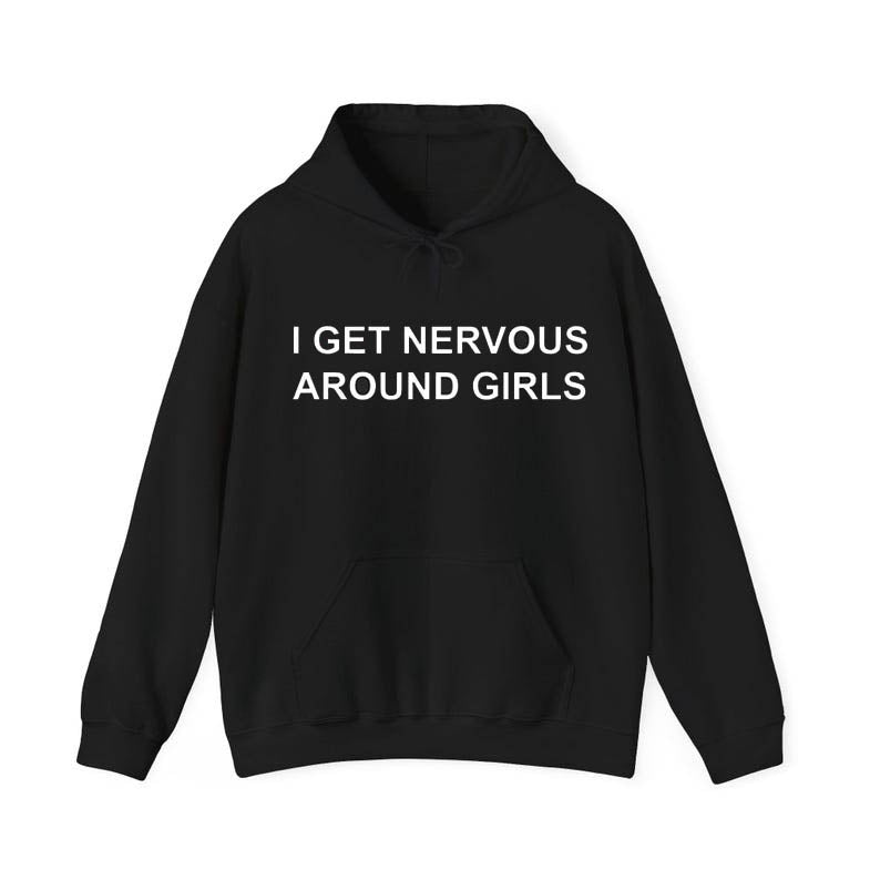I Get Nervous Around Girls Funny Unisex Graphic T-Shirt / Sweatshirt / Hoodie