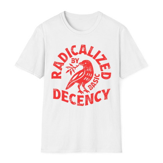 Radicalized By Basic Decency Political Protest Social Justice Graphic T-Shirt/Sweatshirt/Hoodie
