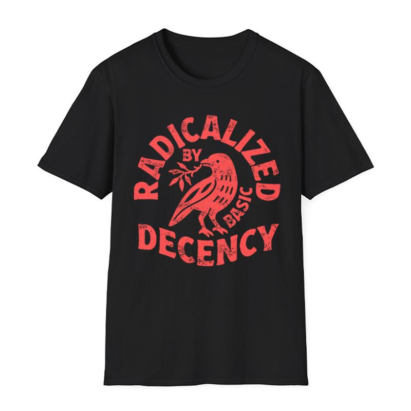 Radicalized By Basic Decency Political Protest Social Justice Graphic T-Shirt/Sweatshirt/Hoodie