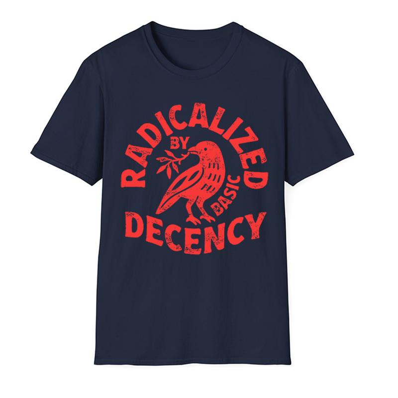 Radicalized By Basic Decency Political Protest Social Justice Graphic T-Shirt/Sweatshirt/Hoodie
