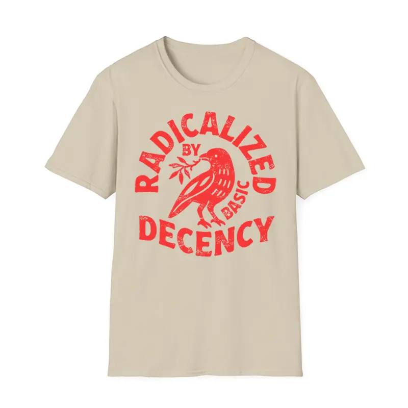 Radicalized By Basic Decency Political Protest Social Justice Graphic T-Shirt/Sweatshirt/Hoodie