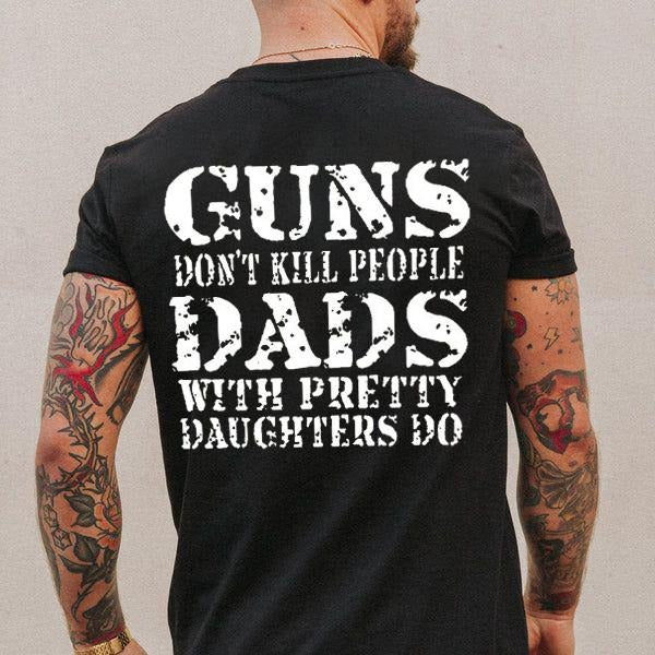 Guns Don't Kill People Dads With Pretty Daughters Do T-Shirt / Sweatshirt / Hoodie