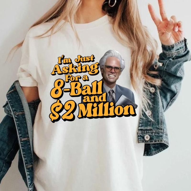 I'm Just Asking For A Eight Ball And $2 Million Baby Billy T-Shirt / Sweatshirt / Hoodie