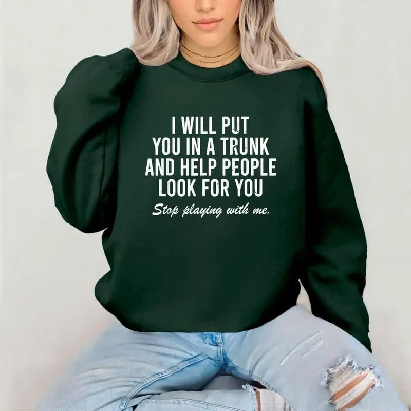 I Will Put You In A Trunk Funny Sarcastic T-Shirt / Sweatshirt / Hoodie