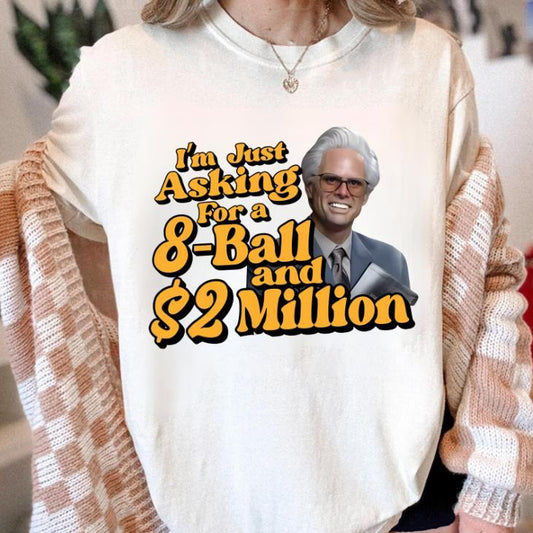 I'm Just Asking For A Eight Ball And $2 Million Baby Billy T-Shirt / Sweatshirt / Hoodie