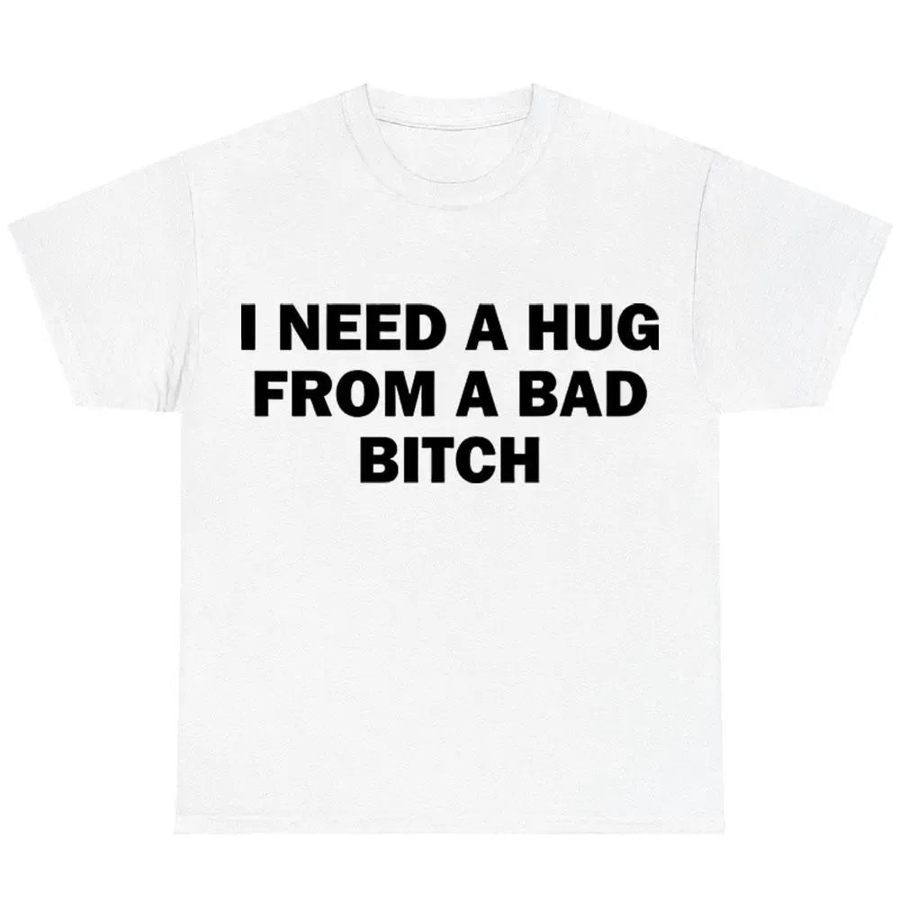 I Need A Hug From A Bad Bitch T-Shirt / Sweatshirt / Hoodie