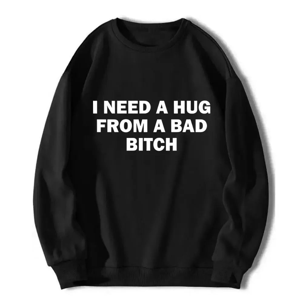 I Need A Hug From A Bad Bitch T-Shirt / Sweatshirt / Hoodie