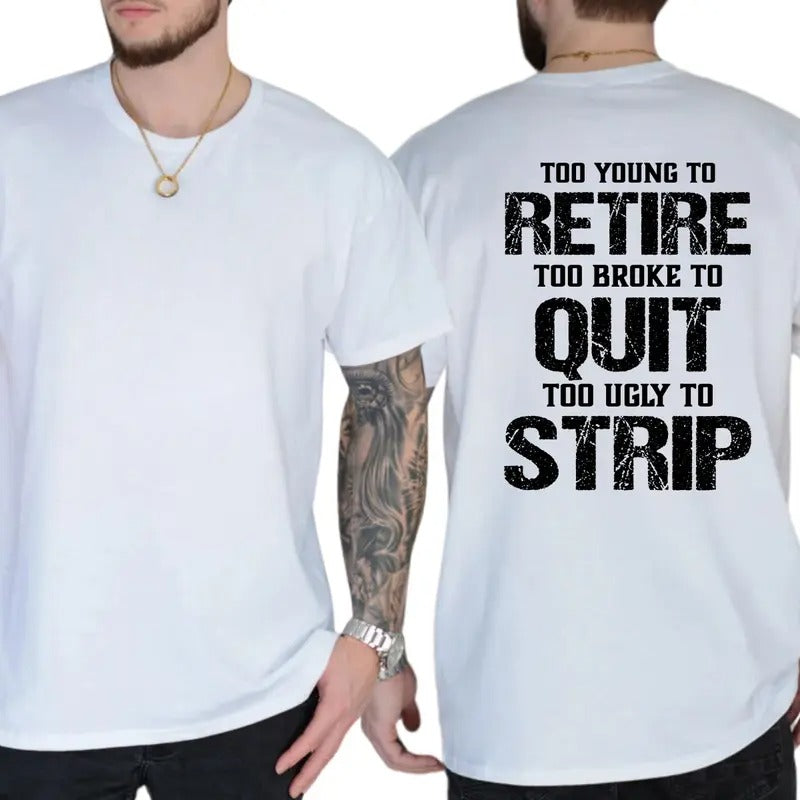 Too Young To Retire Too Broke To Quit Too Ugly To Strip T-Shirt / Sweatshirt / Hoodie