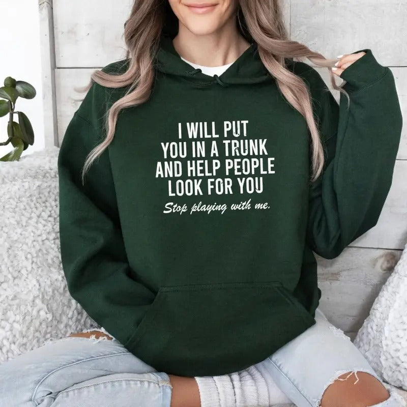 I Will Put You In A Trunk Funny Sarcastic T-Shirt / Sweatshirt / Hoodie