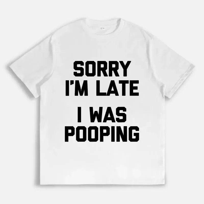 Sorry I’m Late I Was Pooping T-Shirt / Sweatshirt / Hoodie