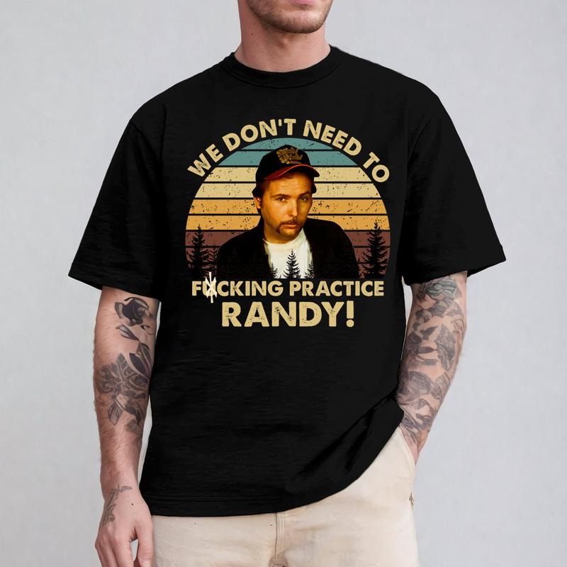We Don't Need To F Practice Randy T-Shirt / Sweatshirt / Hoodie
