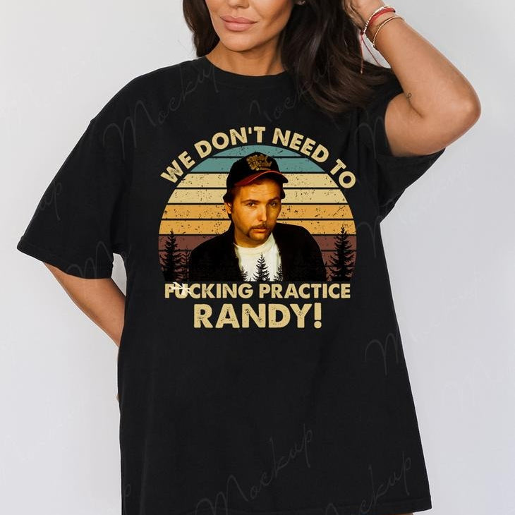 We Don't Need To F Practice Randy T-Shirt / Sweatshirt / Hoodie