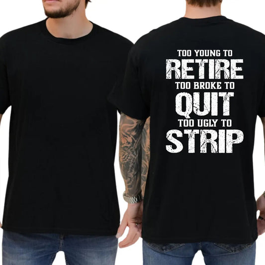 Too Young To Retire Too Broke To Quit Too Ugly To Strip T-Shirt / Sweatshirt / Hoodie