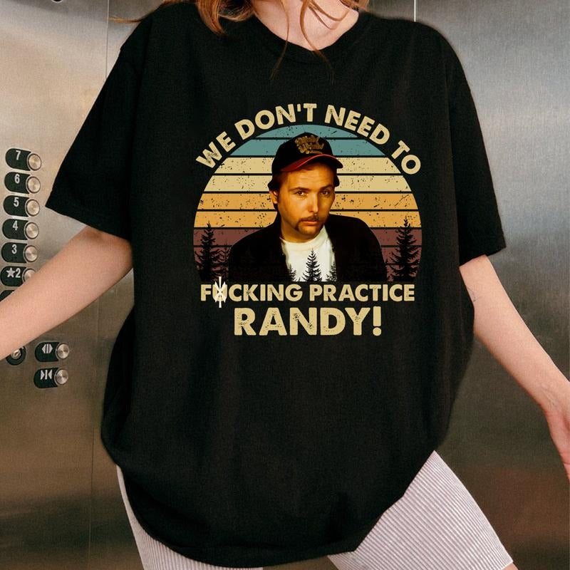 We Don't Need To F Practice Randy T-Shirt / Sweatshirt / Hoodie