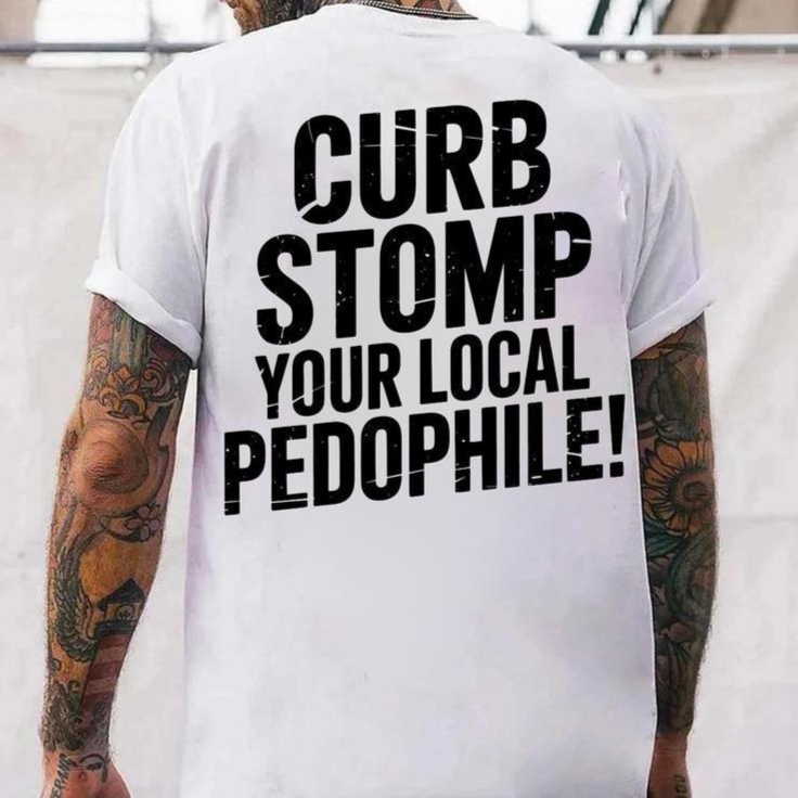 CURB STOMP YOUR LOCAL PEDOPHILE Printed T-Shirt/Sweatshirt/Hoodie